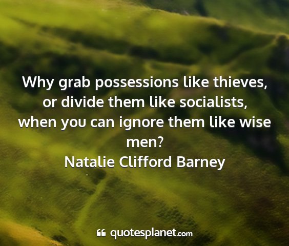 Natalie clifford barney - why grab possessions like thieves, or divide them...