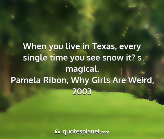 Pamela ribon, why girls are weird, 2003 - when you live in texas, every single time you see...