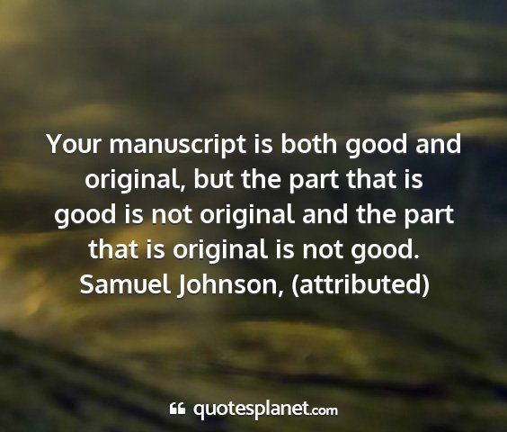 Samuel johnson, (attributed) - your manuscript is both good and original, but...