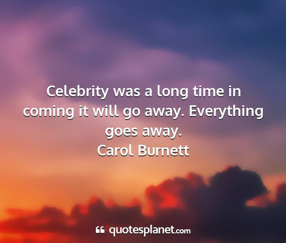 Carol burnett - celebrity was a long time in coming it will go...