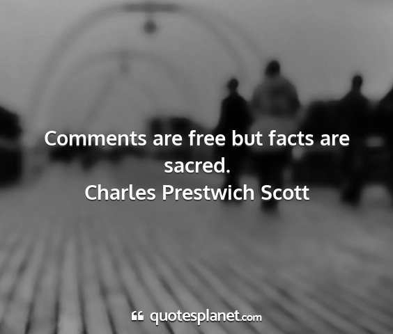 Charles prestwich scott - comments are free but facts are sacred....