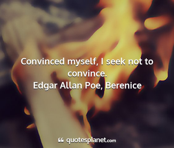 Edgar allan poe, berenice - convinced myself, i seek not to convince....