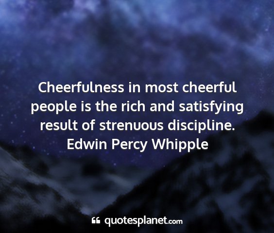 Edwin percy whipple - cheerfulness in most cheerful people is the rich...