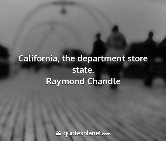 Raymond chandle - california, the department store state....