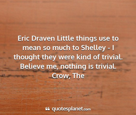 Crow, the - eric draven little things use to mean so much to...