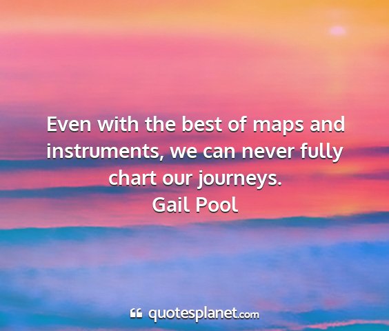 Gail pool - even with the best of maps and instruments, we...