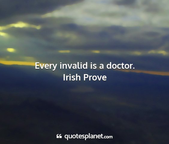 Irish prove - every invalid is a doctor....