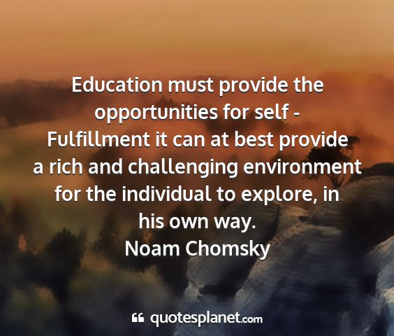 Noam chomsky - education must provide the opportunities for self...