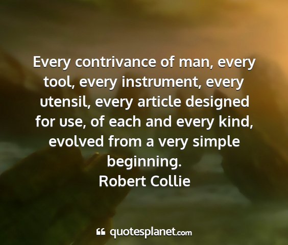 Robert collie - every contrivance of man, every tool, every...