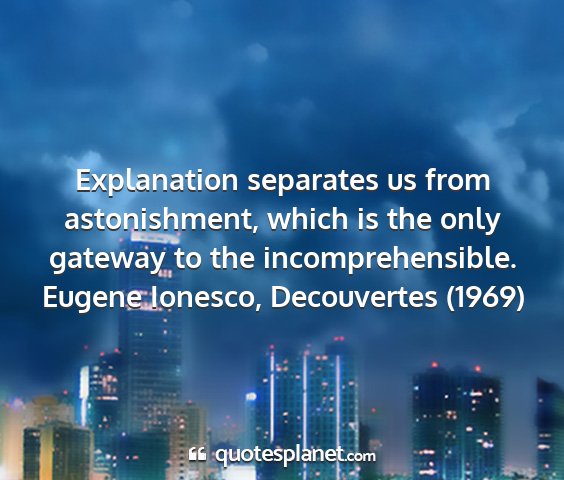 Eugene ionesco, decouvertes (1969) - explanation separates us from astonishment, which...