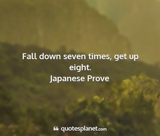 Japanese prove - fall down seven times, get up eight....