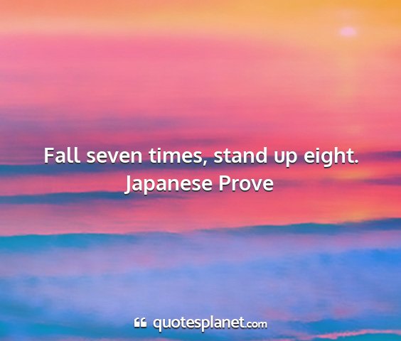 Japanese prove - fall seven times, stand up eight....