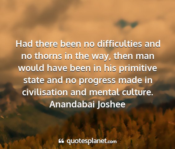 Anandabai joshee - had there been no difficulties and no thorns in...