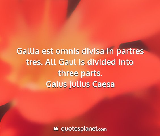 Gaius julius caesa - gallia est omnis divisa in partres tres. all gaul...