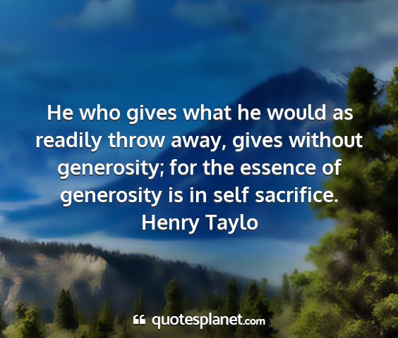 Henry taylo - he who gives what he would as readily throw away,...