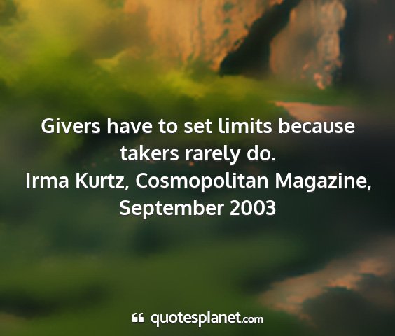 Irma kurtz, cosmopolitan magazine, september 2003 - givers have to set limits because takers rarely...