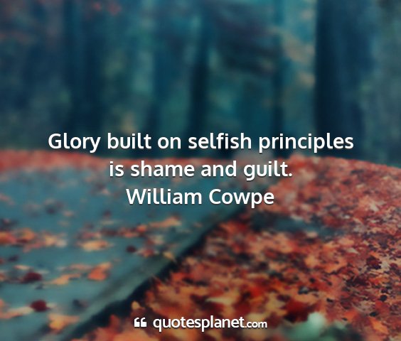 William cowpe - glory built on selfish principles is shame and...