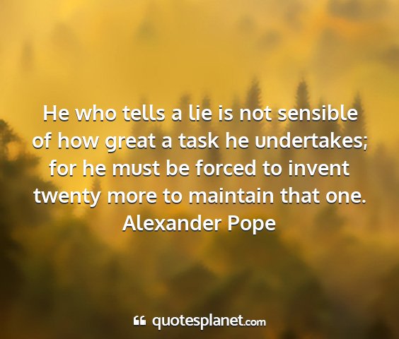 Alexander pope - he who tells a lie is not sensible of how great a...