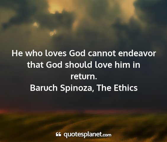 Baruch spinoza, the ethics - he who loves god cannot endeavor that god should...