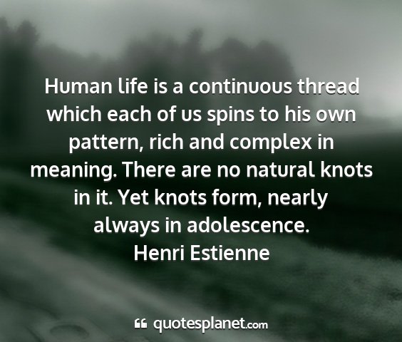 Henri estienne - human life is a continuous thread which each of...