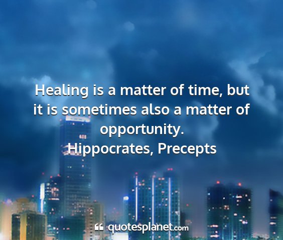 Hippocrates, precepts - healing is a matter of time, but it is sometimes...