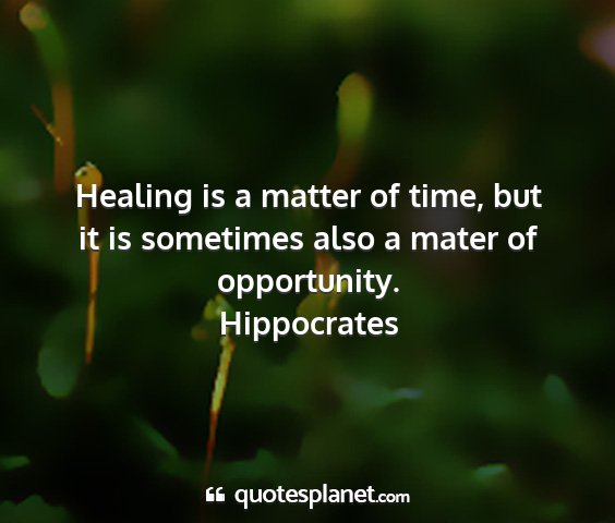 Hippocrates - healing is a matter of time, but it is sometimes...