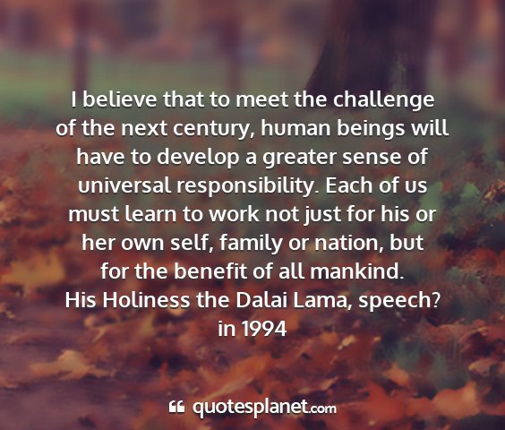 His holiness the dalai lama, speech? in 1994 - i believe that to meet the challenge of the next...