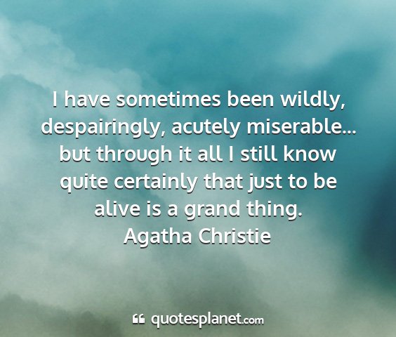 Agatha christie - i have sometimes been wildly, despairingly,...