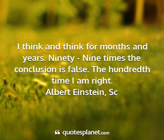 Albert einstein, sc - i think and think for months and years. ninety -...