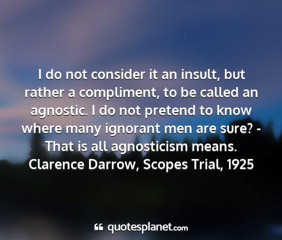 Clarence darrow, scopes trial, 1925 - i do not consider it an insult, but rather a...