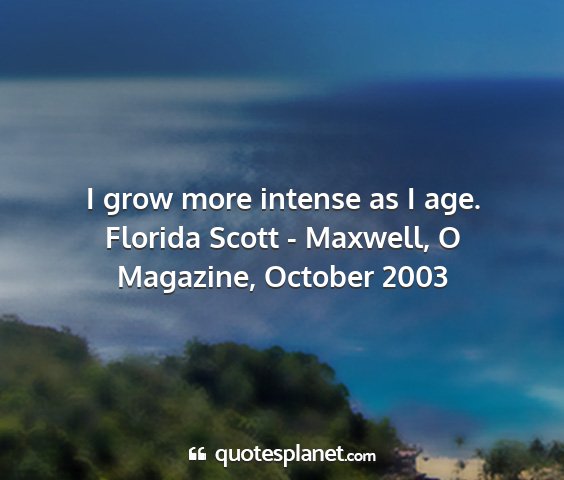 Florida scott - maxwell, o magazine, october 2003 - i grow more intense as i age....