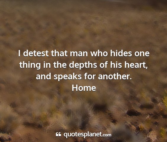 Home - i detest that man who hides one thing in the...