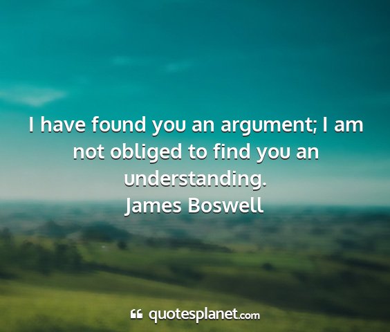 James boswell - i have found you an argument; i am not obliged to...