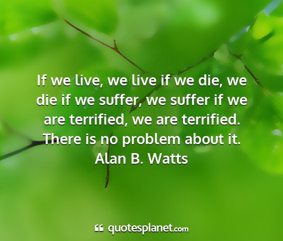 Alan b. watts - if we live, we live if we die, we die if we...