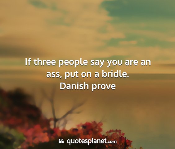 Danish prove - if three people say you are an ass, put on a...