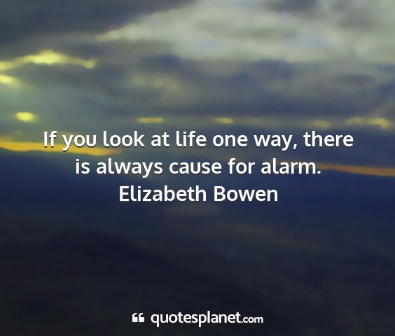 Elizabeth bowen - if you look at life one way, there is always...