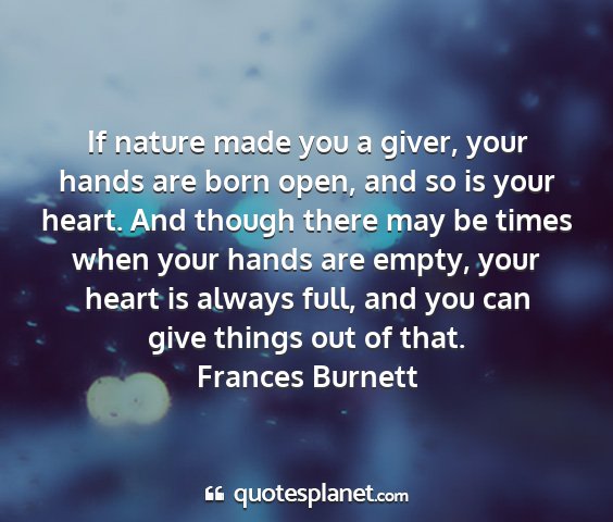 Frances burnett - if nature made you a giver, your hands are born...