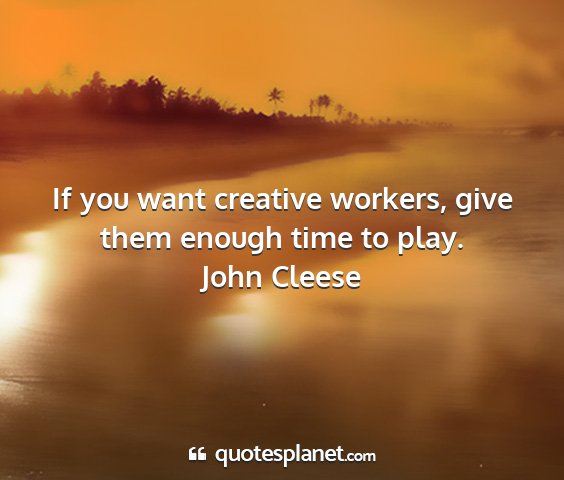 John cleese - if you want creative workers, give them enough...