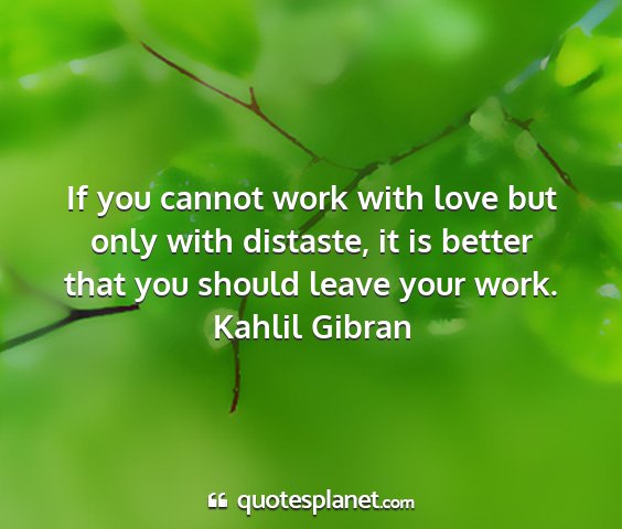 Kahlil gibran - if you cannot work with love but only with...