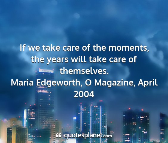 Maria edgeworth, o magazine, april 2004 - if we take care of the moments, the years will...