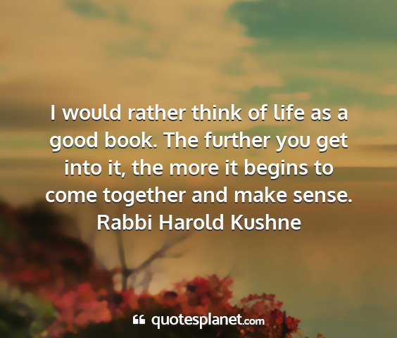 Rabbi harold kushne - i would rather think of life as a good book. the...