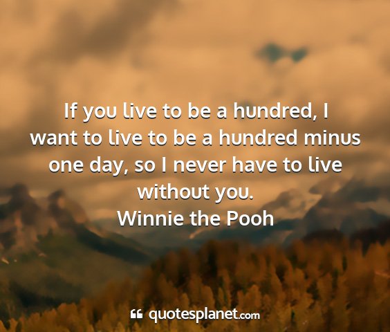 Winnie the pooh - if you live to be a hundred, i want to live to be...