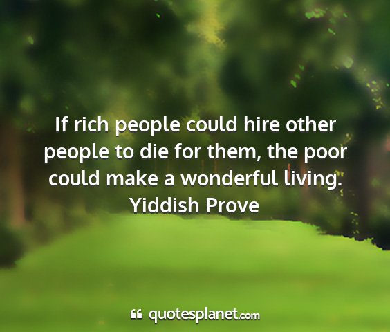 Yiddish prove - if rich people could hire other people to die for...